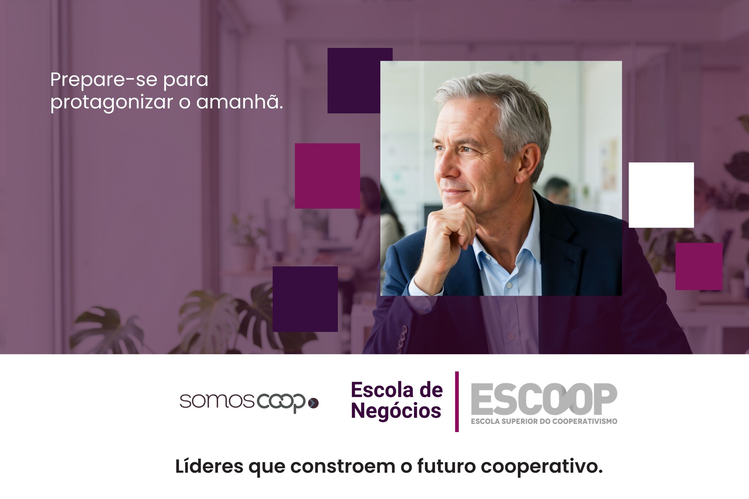 Peça institucional da Escola de Negócios ESCOOP com a chamada “Prepare-se para protagonizar o amanhã” e o slogan “Líderes que constroem o futuro cooperativo.”